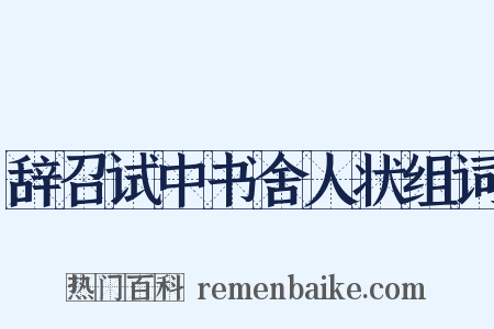 辞召试中书舍人状组词是什么意思的图片